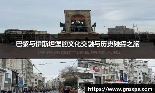 巴黎与伊斯坦堡的文化交融与历史碰撞之旅