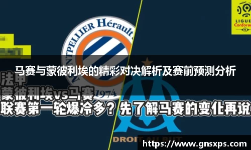 马赛与蒙彼利埃的精彩对决解析及赛前预测分析